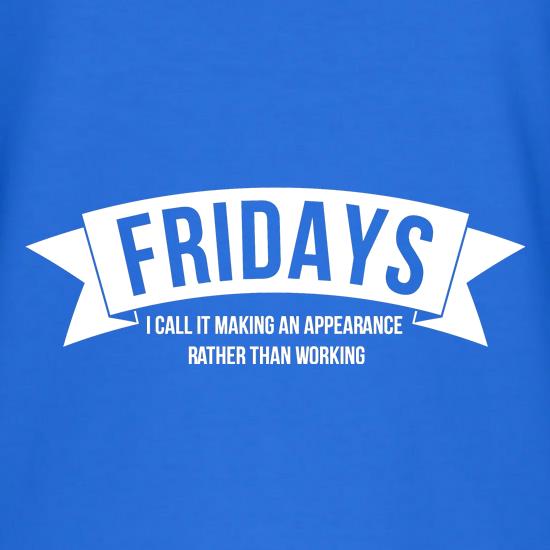 Fridays - i call it making an appearance rather than work! t shirt